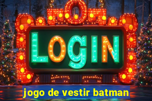 jogo de vestir batman